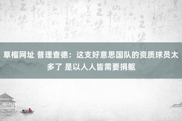 草榴网址 普理查德：这支好意思国队的资质球员太多了 是以人人皆需要捐躯