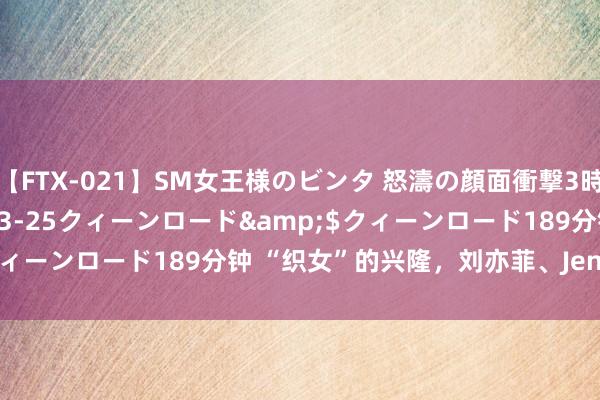 【FTX-021】SM女王様のビンタ 怒濤の顔面衝撃3時間</a>2012-03-25クィーンロード&$クィーンロード189分钟 “织女”的兴隆，刘亦菲、Jennie王人懂！